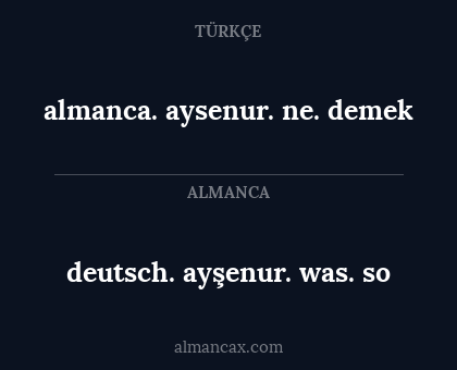 deutsch. ayşenur. was. so - almanca. aysenur. ne. demek