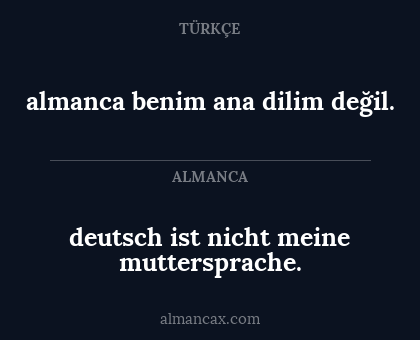 deutsch ist nicht meine muttersprache. - almanca benim ana dilim değil.