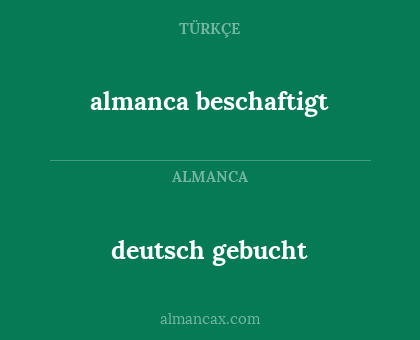 almanca beschaftigt - deutsch gebucht