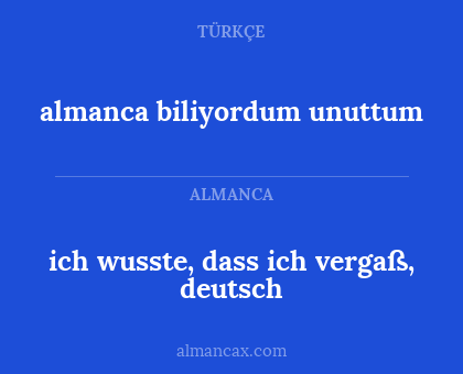 almanca biliyordum unuttum - ich wusste, dass ich vergaß, deutsch