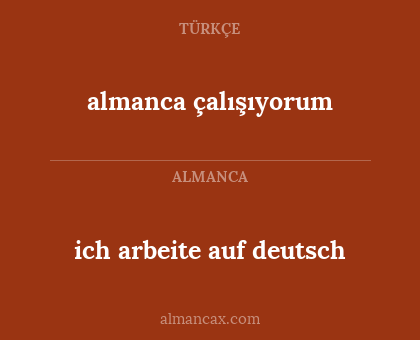 almanca çalışıyorum - ich arbeite auf deutsch