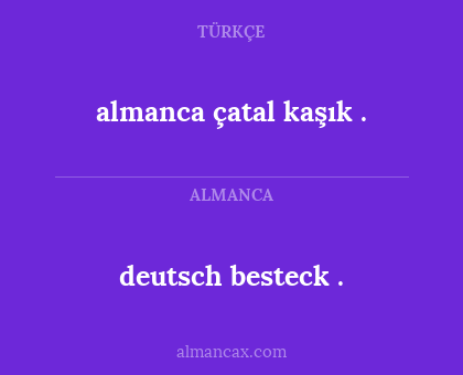 almanca çatal kaşık
. - deutsch besteck
.