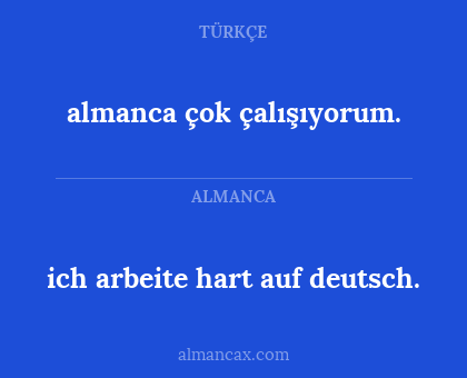 almanca çok çalışıyorum. - ich arbeite hart auf deutsch.