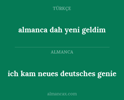 almanca dah yeni geldim - ich kam neues deutsches genie