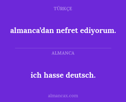 ich hasse deutsch. - almanca’dan nefret ediyorum.