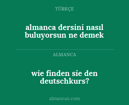 wie finden sie den deutschkurs? - almanca dersini nasıl buluyorsun ne demek