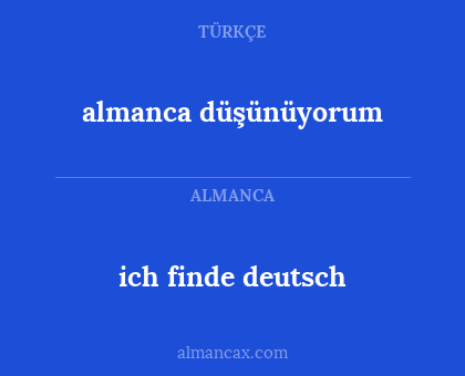 ich finde deutsch - almanca düşünüyorum