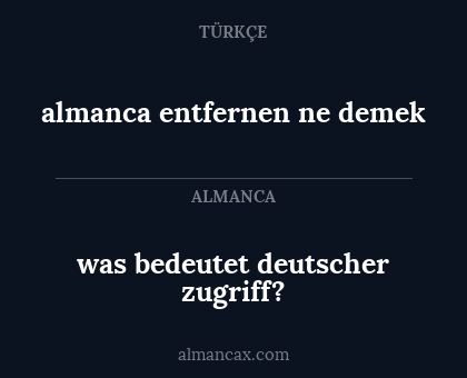 almanca entfernen ne
demek - was bedeutet deutscher zugriff?