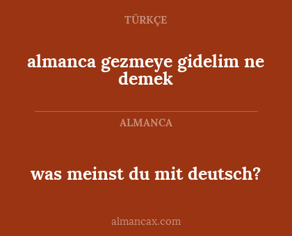 almanca gezmeye gidelim ne demek - was meinst du mit deutsch?