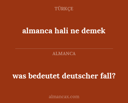 was bedeutet deutscher fall? - almanca hali ne demek