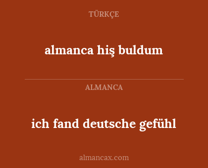 almanca hiş buldum - ich fand deutsche gefühl