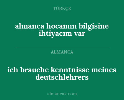 almanca hocamın bilgisine ihtiyacım var - ich brauche kenntnisse meines deutschlehrers
