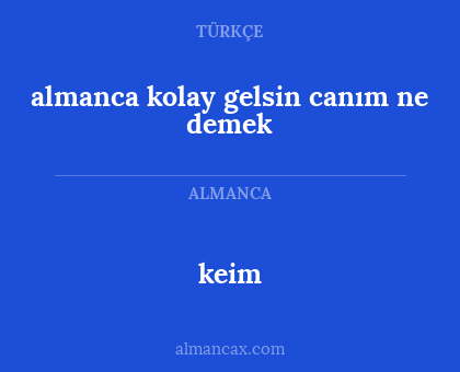 keim - almanca kolay gelsin canım ne demek