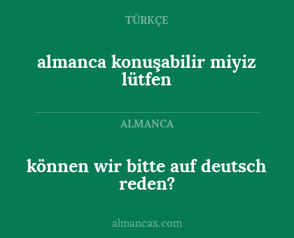 almanca konuşabilir miyiz lütfen - können wir bitte auf deutsch reden?