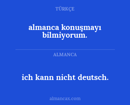almanca konuşmayı bilmiyorum. - ich kann nicht deutsch.