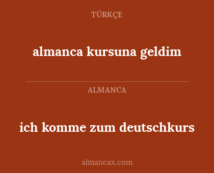 almanca kursuna geldim - ich komme zum deutschkurs