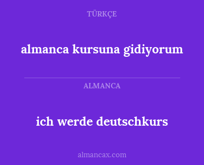 almanca kursuna gidiyorum - ich werde deutschkurs