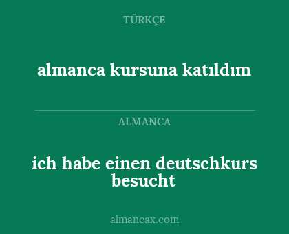 almanca kursuna katıldım - ich habe einen deutschkurs besucht