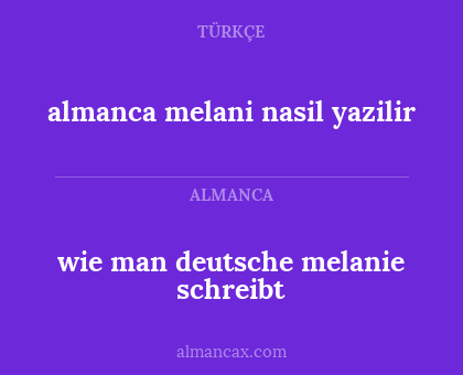 wie man deutsche melanie schreibt - almanca melani nasil yazilir