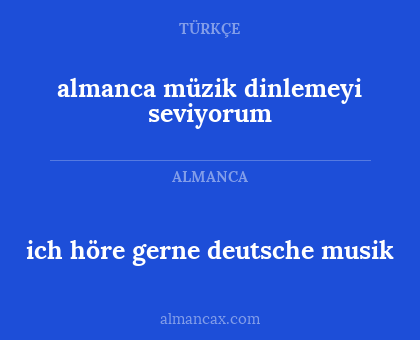 almanca müzik dinlemeyi seviyorum - ich höre gerne deutsche musik