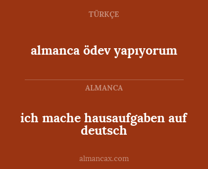 almanca ödev yapıyorum - ich mache hausaufgaben auf deutsch