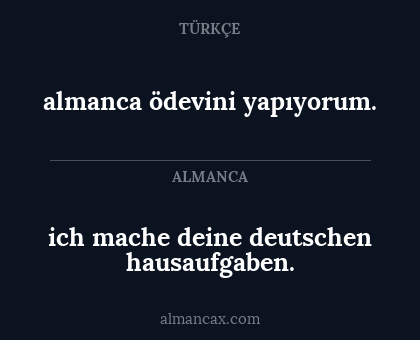 almanca ödevini yapıyorum. - ich mache deine deutschen hausaufgaben.