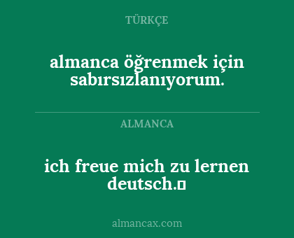 ich freue mich zu lernen deutsch. - almanca öğrenmek için sabırsızlanıyorum.