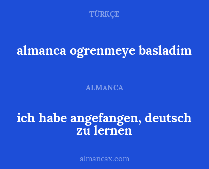 almanca ogrenmeye basladim - ich habe angefangen, deutsch zu lernen