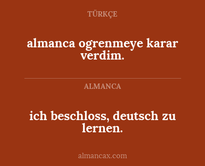 almanca ogrenmeye karar verdim. - ich beschloss, deutsch zu lernen.