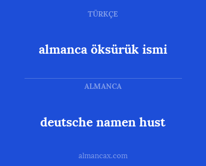 almanca öksürük ismi - deutsche namen hust