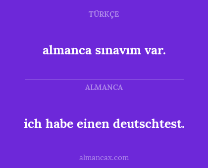 almanca sınavım var. - ich habe einen deutschtest.