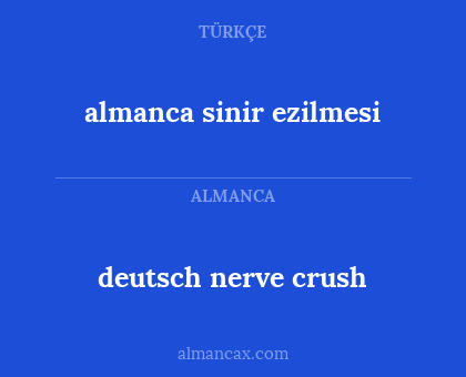almanca sinir ezilmesi - deutsch nerve crush