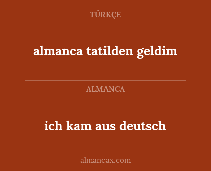 ich kam aus deutsch - almanca tatilden geldim