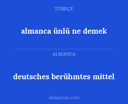 deutsches berühmtes mittel - almanca ünlü ne demek