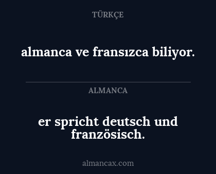 almanca ve fransızca biliyor. - er spricht deutsch und 
französisch.