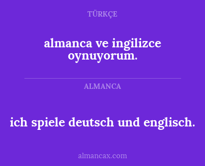 almanca ve ingilizce oynuyorum. - ich spiele deutsch und englisch.