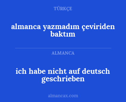 almanca yazmadım çeviriden baktım - ich habe nicht auf deutsch geschrieben
