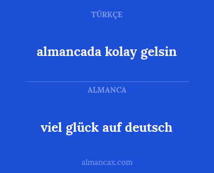 viel glück auf deutsch - almancada kolay gelsin