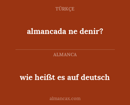 wie heißt es auf deutsch - almancada ne denir?