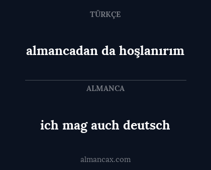 almancadan da hoşlanırım - ich mag auch deutsch