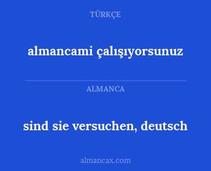 sind sie versuchen, deutsch - almancami çalışıyorsunuz