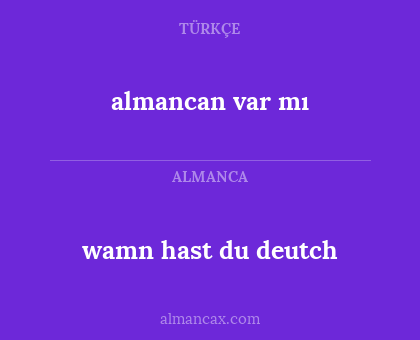 almancan var mı - wamn hast du deutch
