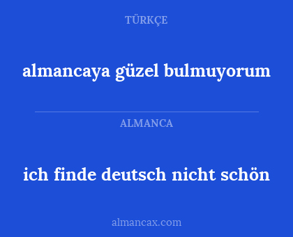 almancaya güzel bulmuyorum - ich finde deutsch nicht schön