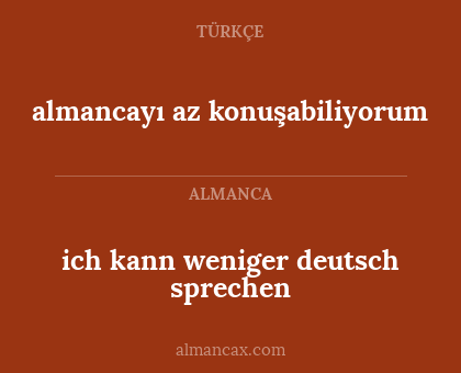ich kann weniger deutsch sprechen - almancayı az konuşabiliyorum