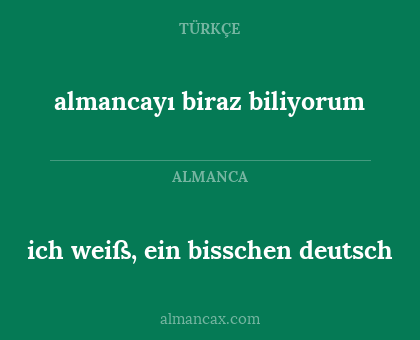 almancayı biraz biliyorum - ich weiß, ein bisschen deutsch