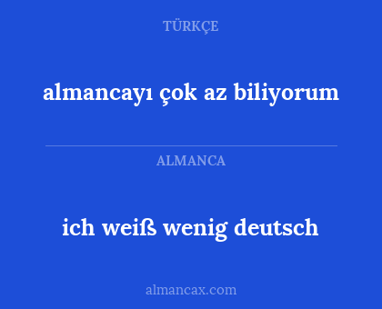 almancayı çok az biliyorum - ich weiß wenig deutsch