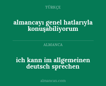 ich kann im allgemeinen deutsch sprechen - almancayı genel hatlarıyla konuşabiliyorum