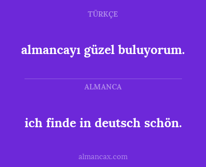 almancayı güzel buluyorum. - ich finde in deutsch schön.