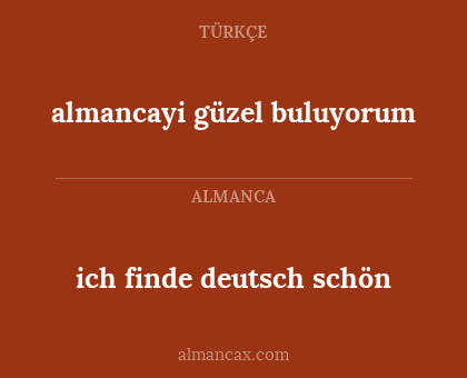 almancayi güzel buluyorum - ich finde deutsch schön