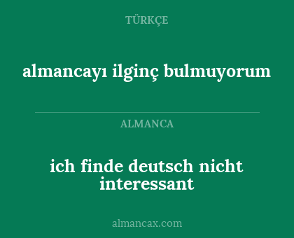 ich finde deutsch nicht interessant - almancayı ilginç bulmuyorum